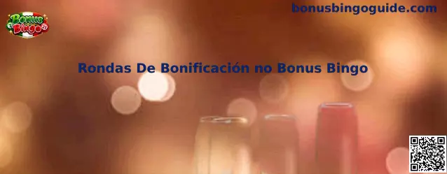 Guía sobre Rondas de Bonificación en Bonus Bingo